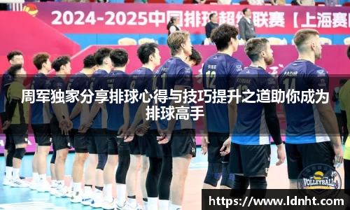 周军独家分享排球心得与技巧提升之道助你成为排球高手