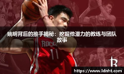 姚明背后的推手揭秘：挖掘他潜力的教练与团队故事