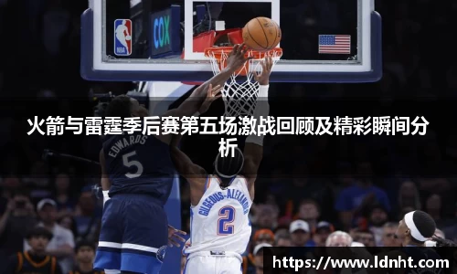火箭与雷霆季后赛第五场激战回顾及精彩瞬间分析